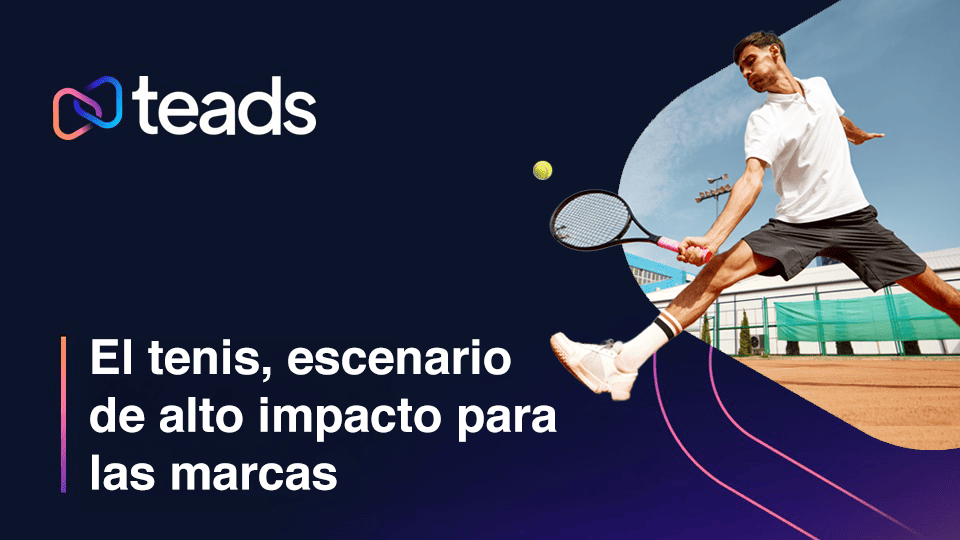 Teads_El tenis, escenario de alto impacto para las marcas