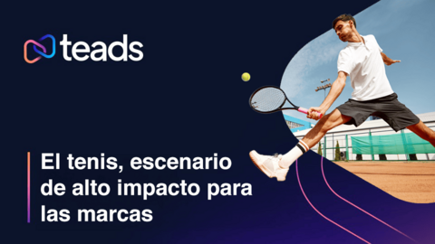 Teads_El tenis, escenario de alto impacto para las marcas